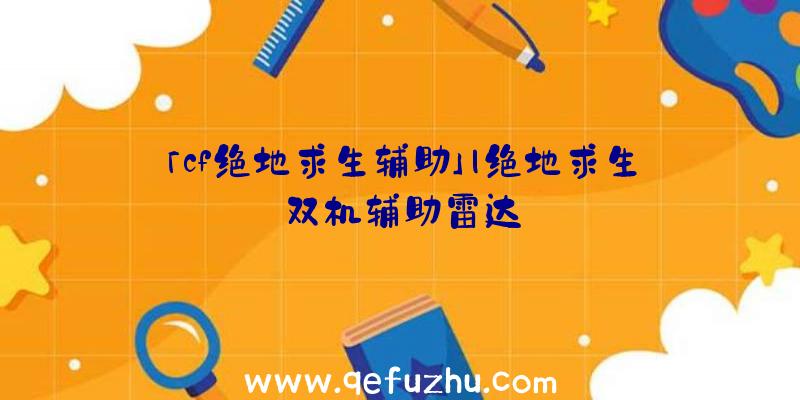 「cf绝地求生辅助」|绝地求生双机辅助雷达